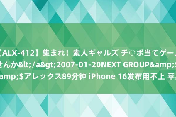 【ALX-412】集まれ！素人ギャルズ チ○ポ当てゲームで賞金稼いでみませんか</a>2007-01-20NEXT GROUP&$アレックス89分钟 iPhone 16发布用不上 苹果AI系统将推迟上线