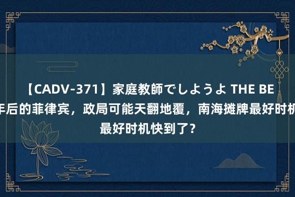 【CADV-371】家庭教師でしようよ THE BEST 2 一年后的菲律宾，政局可能天翻地覆，南海摊牌最好时机快到了？