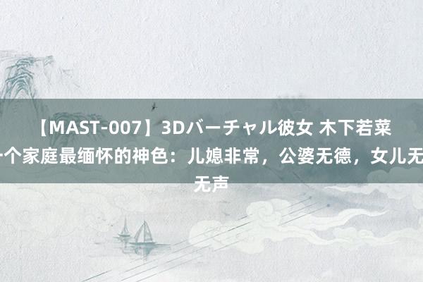 【MAST-007】3Dバーチャル彼女 木下若菜 一个家庭最缅怀的神色：儿媳非常，公婆无德，女儿无声