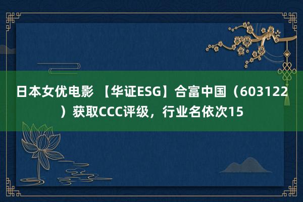 日本女优电影 【华证ESG】合富中国（603122）获取CCC评级，行业名依次15